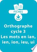 Télécharger le livre libro Orthographe Cycle 3 - Les Mots En Ian, Ien, Ion, Ieu, Ui